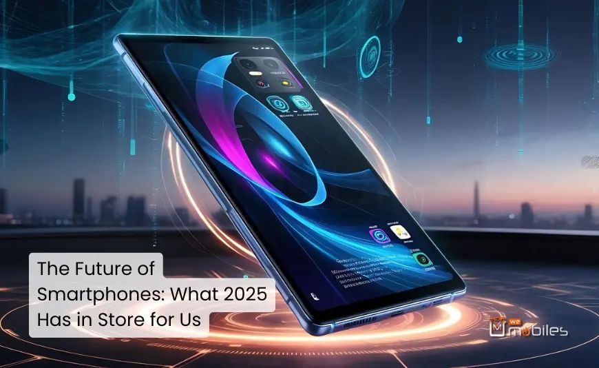 The Future of Smartphones: What 2025 Has in Store for Us The Future of Smartphones: What 2025 Has in Store for Us